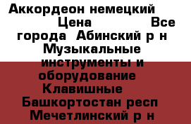 Аккордеон немецкий Weltmeister › Цена ­ 11 500 - Все города, Абинский р-н Музыкальные инструменты и оборудование » Клавишные   . Башкортостан респ.,Мечетлинский р-н